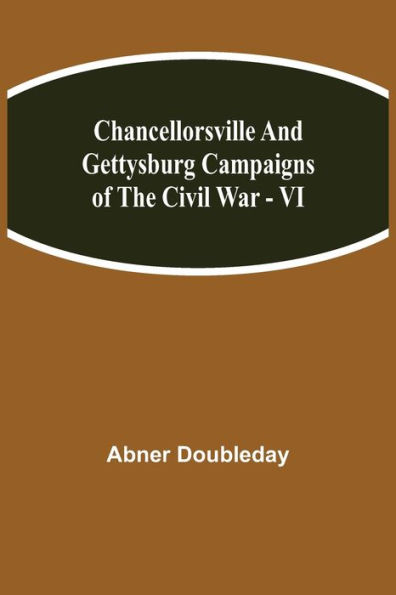 Chancellorsville and Gettysburg Campaigns of the Civil War - VI