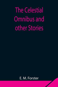 Title: The Celestial Omnibus and other Stories, Author: E. M. Forster