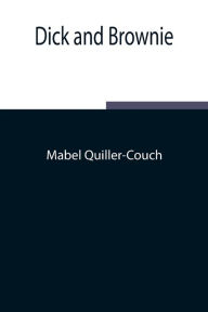 Title: Dick and Brownie, Author: Mabel Quiller-Couch