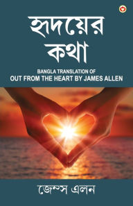 Title: Out from the Heart in Bengali (??????? ???: Hridoyer Katha) Bangla Translation of Out from the Heart By James Allen, Author: James Allen