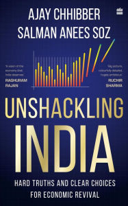 Title: Unshackling India: Hard Truths and Clear Choices for Economic Revival, Author: Ajay Chhibber