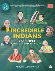 Title: Incredible Indians: 75 People Who Shaped Modern India, Author: Ashwitha Jayakumar