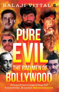 Title: Pure Evil: The Bad Men of Bollywood, Author: Balaji Vittal