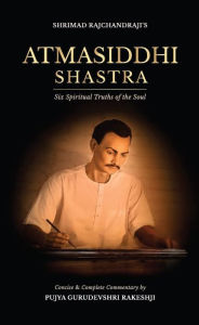 Title: Atmasiddhi Shastra: Six Spiritual Truths of the Soul (Concise & Complete Commentary), Author: Pujya Gurudevshri Rakeshji