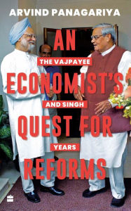 Title: An Economist's Quest For Reforms: The Vajpayee and Singh Years, Author: Arvind Panagariya