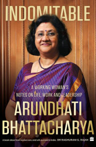 Title: Indomitable: A Working Woman's Notes on Work, Life and Leadership, Author: Arundhati Bhattacharya