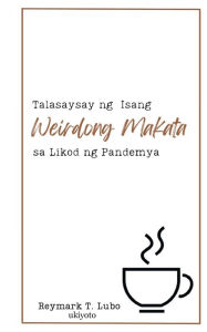 Title: Talasaysay ng isang Weirdong Makata sa Likod ng Pandemya, Author: Reymark T. Lubo