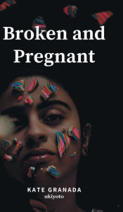 Title: Broken And Pregnant, Author: Kate Granada