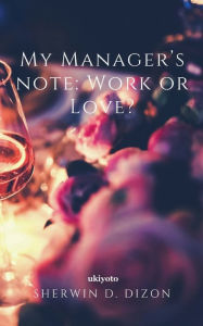 Title: My Manager's note: Work or Love?, Author: Sherwin D. Dizon