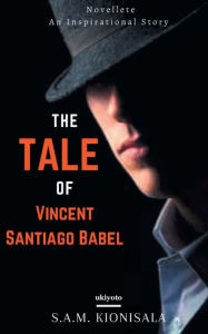 Title: The Tale Of Vincent Santiago Babel, Author: S.A.M. Kionisala