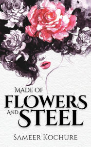Title: Made of Flowers and Steel: A Poetry Collection for Women, Author: Sameer Kochure