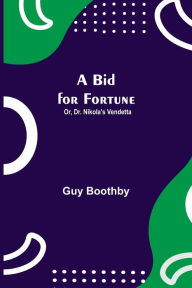 Title: A Bid for Fortune; Or, Dr. Nikola's Vendetta, Author: Guy Boothby