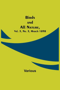 Title: Birds and All Nature, Vol. 3, No. 3, March 1898, Author: Various