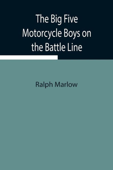 The Big Five Motorcycle Boys on the Battle Line; Or, With the Allies in France