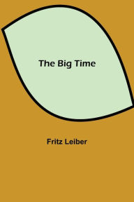 Title: The Big Time, Author: Fritz Leiber