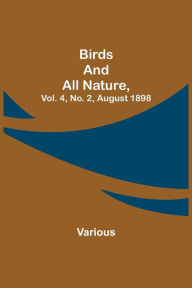 Title: Birds and All Nature, Vol. 4, No. 2, August 1898, Author: Various