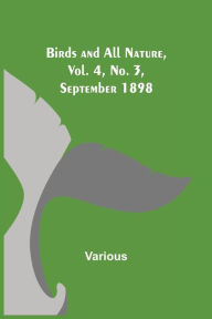Title: Birds and All Nature, Vol. 4, No. 3, September 1898, Author: Various