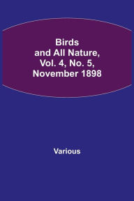 Title: Birds and All Nature, Vol. 4, No. 5, November 1898, Author: Various