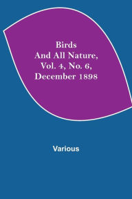 Title: Birds and All Nature, Vol. 4, No. 6, December 1898, Author: Various