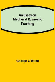 Title: An Essay on Mediæval Economic Teaching, Author: George O'Brien