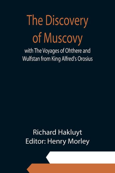 The Discovery of Muscovy with The Voyages of Ohthere and Wulfstan from King Alfred's Orosius