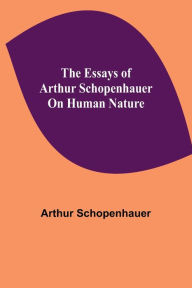 Title: The Essays of Arthur Schopenhauer; On Human Nature, Author: Arthur Schopenhauer
