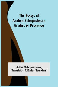 Title: The Essays of Arthur Schopenhauer; Studies in Pessimism, Author: Arthur Schopenhauer