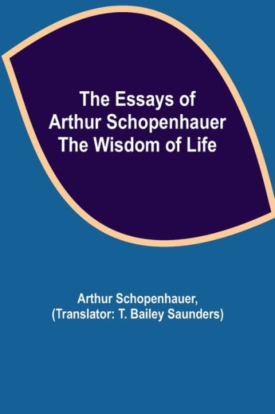 the Essays of Arthur Schopenhauer; Wisdom Life