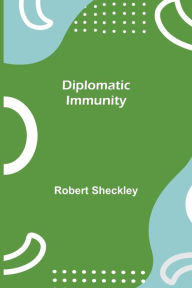 Title: Diplomatic Immunity, Author: Robert Sheckley