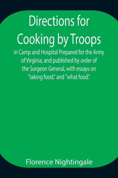 Directions for Cooking by Troops, in Camp and Hospital Prepared for the Army of Virginia, and published by order of the Surgeon General, with essays on "taking food," and "what food."