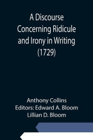 Title: A Discourse Concerning Ridicule and Irony in Writing (1729), Author: Anthony Collins