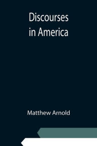 Title: Discourses in America, Author: Matthew Arnold