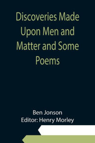 Title: Discoveries Made Upon Men and Matter and Some Poems, Author: Ben Jonson