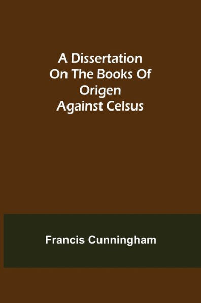 A Dissertation on the Books of Origen against Celsus