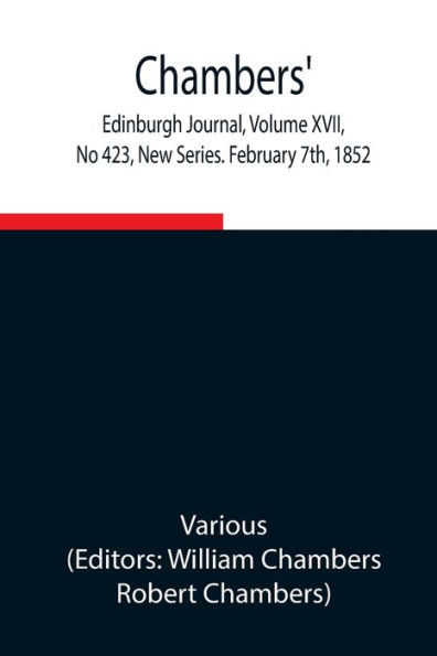 Chambers' Edinburgh Journal, Volume Xvii, No 423, New Series. February 7Th, 1852