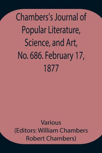 Chambers's Journal of Popular Literature, Science, and Art, No. 686. February 17, 1877.