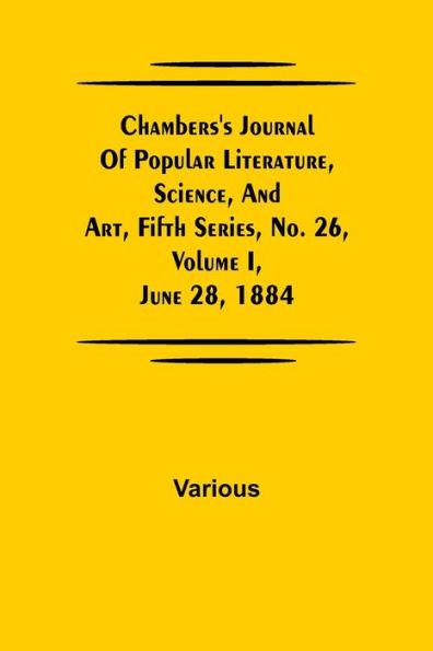 Chambers's Journal of Popular Literature, Science, and Art, Fifth Series, No. 26, Volume I, June 28, 1884