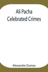 Title: Ali Pacha; Celebrated Crimes, Author: Alexandre Dumas