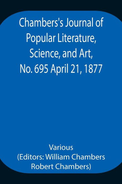 Chambers'S Journal Of Popular Literature, Science, And Art, No. 695 April 21, 1877.