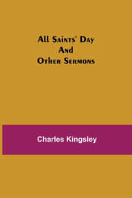 Title: All Saints' Day and Other Sermons, Author: Charles Kingsley