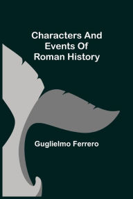 Title: Characters and events of Roman History, Author: Guglielmo Ferrero