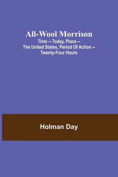All-Wool Morrison; Time -- Today, Place -- the United States, Period of Action -- Twenty-four Hours