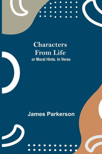 Characters from Life; or Moral Hints. In Verse