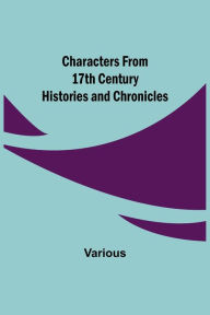 Title: Characters from 17th Century Histories and Chronicles, Author: Various