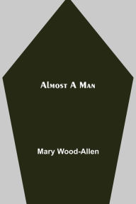 Title: Almost A Man, Author: Mary Wood-Allen