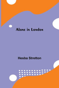 Title: Alone in London, Author: Hesba Stretton