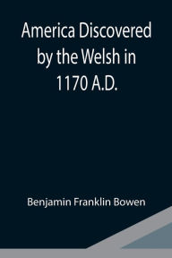 Title: America Discovered by the Welsh in 1170 A.D., Author: Benjamin Franklin Bowen