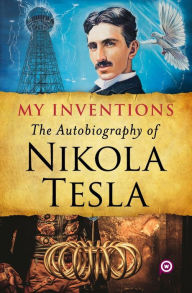 Title: My Inventions: The Autobiography of Nikola Tesla, Author: Nikola Tesla