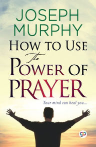 Title: How to Use the Power of Prayer, Author: Joseph Murphy