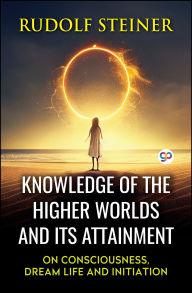 Title: Knowledge of the Higher Worlds and Its Attainment, Author: Rudolf Steiner